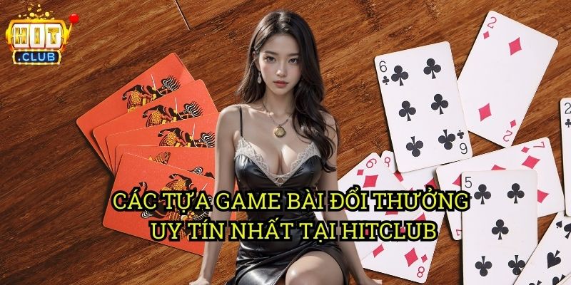 Bài Đổi Thưởng hitclub: Cách Chơi & Nhận Tiền Nhanh Chóng 2 Các Tựa Game Bài Đổi Thưởng Uy Tín Nhất Tại hitclub
