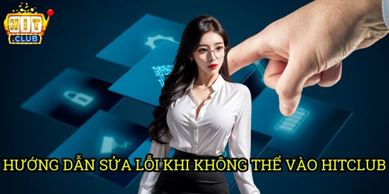 Không Thể Truy Cập hitclub: Nguyên Nhân & Cách Khắc Phục 3 Hướng Dẫn Sửa Lỗi Khi Không Thể Vào hitclub