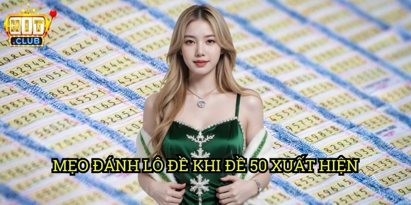 Đề Về 50 hitclub: Cách Dự Đoán & Mẹo Chơi Hiệu Quả 3 Mẹo Đánh Lô Đề Khi Đề 50 Xuất Hiện